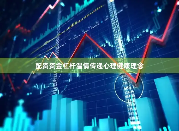 配资资金杠杆温情传递心理健康理念