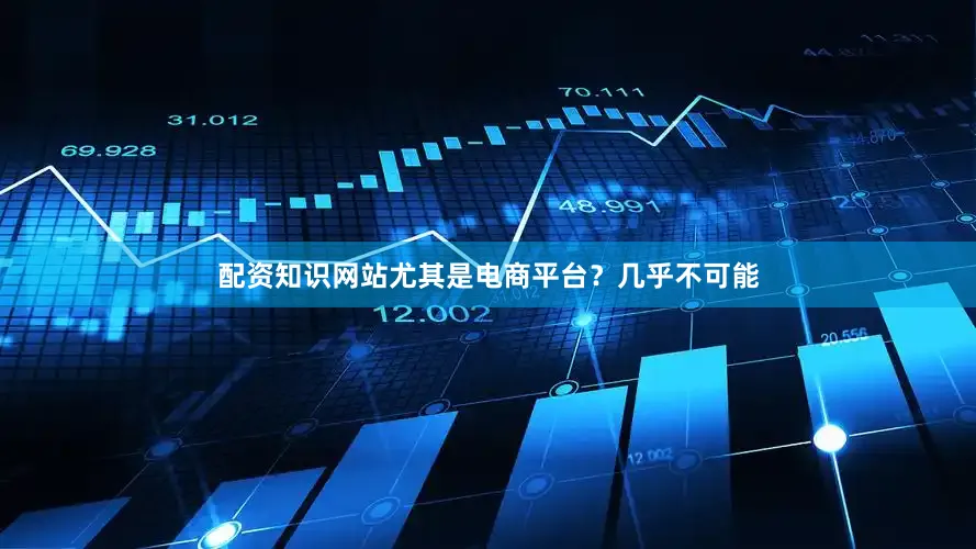 配资知识网站尤其是电商平台？几乎不可能