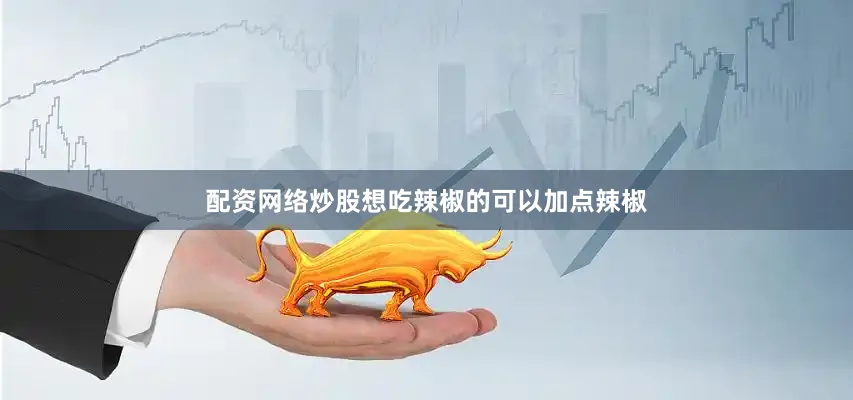 配资网络炒股想吃辣椒的可以加点辣椒