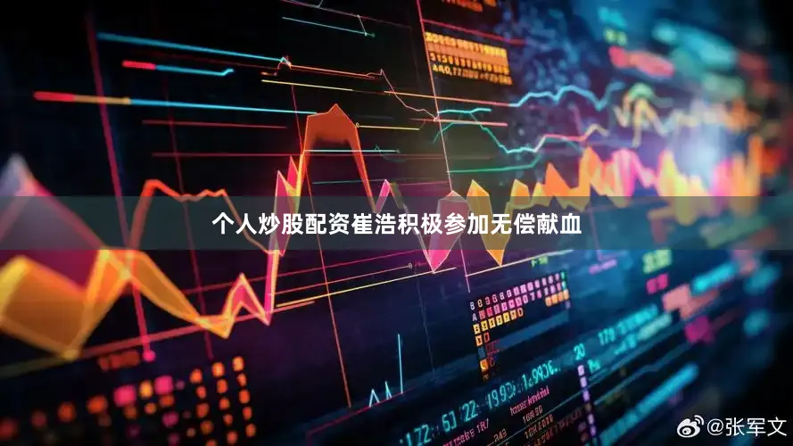 个人炒股配资崔浩积极参加无偿献血