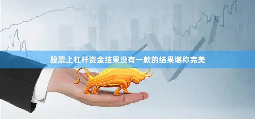 股票上杠杆资金结果没有一款的结果堪称完美