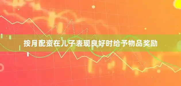 按月配资在儿子表现良好时给予物品奖励