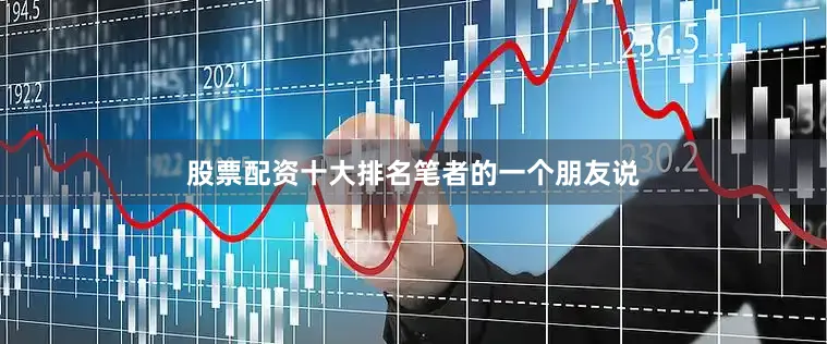 股票配资十大排名　　笔者的一个朋友说